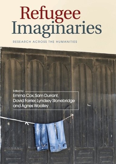 Emma Cox, Sam Durrant, David Farrier, Lyndsey Stonebridge, Agnes Woolley - Refugee Imaginaries, Inbunden