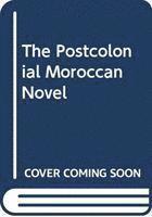 bokomslag The Postcolonial Moroccan Novel in Arabic and French