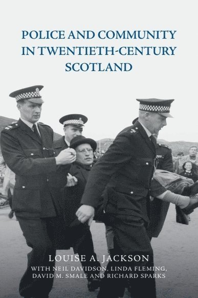 Louise A. Jackson, Neil Davidson, Linda Fleming, David M. Smale, Richard Sparks, University of Edinburgh) Jackson, Louise A. (Professor of Modern Social History, University of Edinburgh) Fleming, Linda (Research Fellow, David M. (independent scholar) Smale, University of Edinburgh) Sparks, Richard (Professor of Criminology, Louise A Jackson, David M Smale - Police and Community in Twentieth-Century Scotland, Inbunden