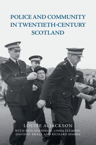 Louise A. Jackson, Neil Davidson, Linda Fleming, David M. Smale, Richard Sparks - Police and Community in Twentieth-Century Scotland, Häftad
