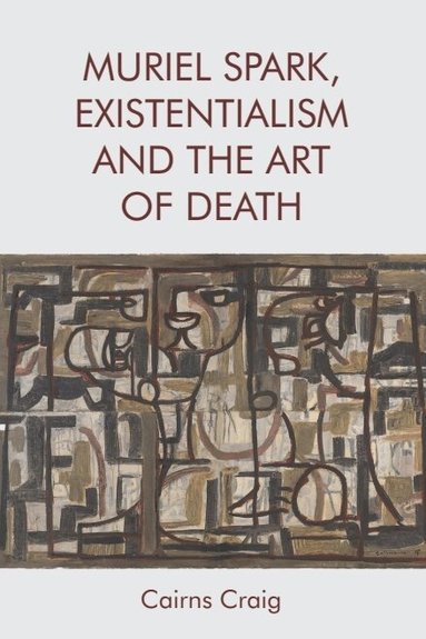 Cairns Craig - Muriel Spark, Existentialism and The Art of Death, Inbunden
