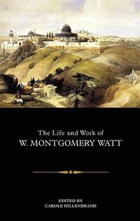 bokomslag The Life and Work of W. Montgomery Watt