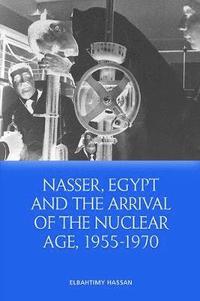 bokomslag Nasser, Egypt and the Arrival of the Nuclear Age, 1955-1970