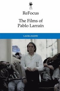 bokomslag Refocus: the Films of Pablo Larrain