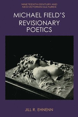 bokomslag Michael Field's Revisionary Poetics