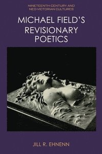 bokomslag Michael Field's Revisionary Poetics