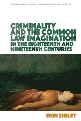 Erin Sheley, University of Oklahoma) Sheley, Erin (Assistant Professor - Criminality and the Common Law Imagination in the 18th and 19th Centuries, Inbunden