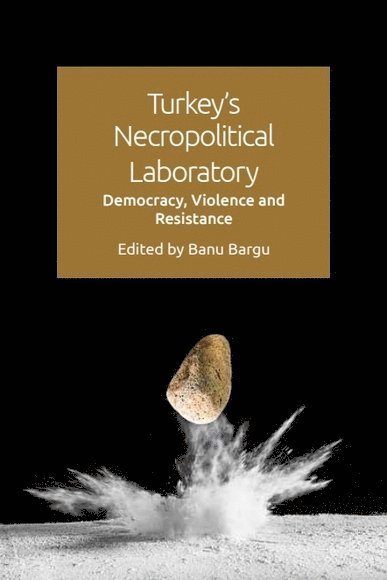 Banu Bargu, Santa Cruz) Bargu, Banu (Associate Professor of History of Consciousness and Political Theory in the Department of History of Consciousness, University of California - Turkey's Necropolitical Laboratory, Inbunden
