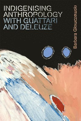 bokomslag Indigenising Anthropology with Guattari and Deleuze