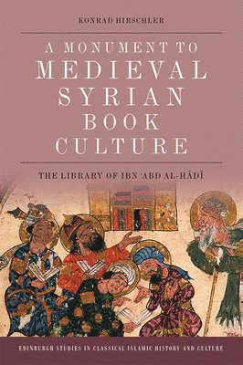 Konrad Hirschler, Freie Universitat Berlin) Hirschler, Konrad (Professor of Middle Eastern History - Monument to Medieval Syrian Book Culture, Inbunden