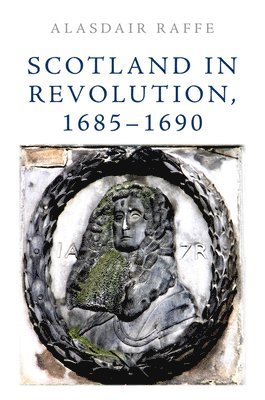 Alasdair Raffe, University of Edinburgh) Raffe, Alasdair (Senior Lecturer in History - Scotland in Revolution, 1685–1690, Häftad