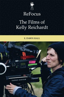 E. Dawn Hall, Western Kentucky University) Hall, E. Dawn (Professor, E Dawn Hall - ReFocus: The Films of Kelly Reichardt, Häftad