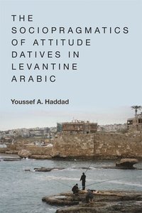 bokomslag The Sociopragmatics of Attitude Datives in Levantine Arabic