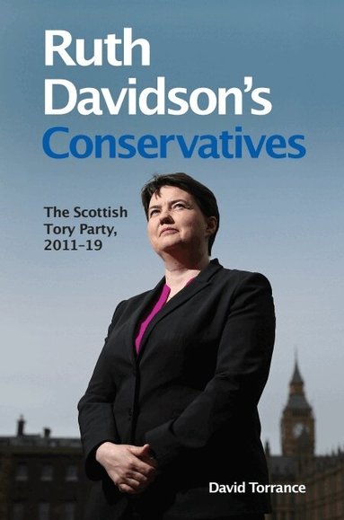 David Torrance - Ruth Davidson's Conservatives: The Scottish Tory Party, 2011-19, Häftad