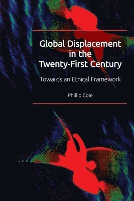 Phillip Cole, Bristol.) Cole, Phillip (Senior Lecturer in Politics and International Relations, University of the West of England - Global Displacement in the Twenty-first Century, Häftad