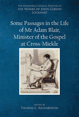 John Gibson Lockhart, Thomas C. Richardson, Mississippi University for Women) Richardson, Thomas C. (Professor of English Emeritus, Thomas C Richardson - Some Passages in the Life of Mr Adam Blair, Minister of the Gospel at Cross-Meikle, Inbunden