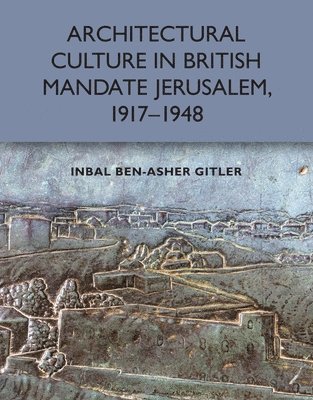 Architectural Culture in British-Mandate Jerusalem, 1917-1948 1