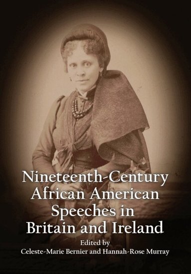Celeste-Marie Bernier, Hannah-Rose Murray - Nineteenth-Century African American Speeches in Britain and Ireland, Inbunden