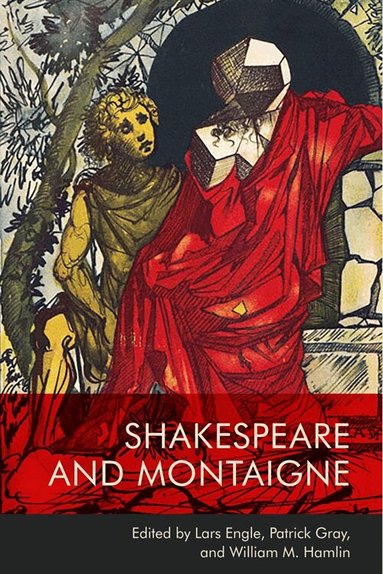 Lars Engle, Patrick Gray, William M. Hamlin - Shakespeare and Montaigne, Inbunden