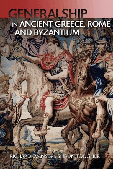 Shaun Tougher, Richard Evans - Generalship in Ancient Greece, Rome and Byzantium, Häftad