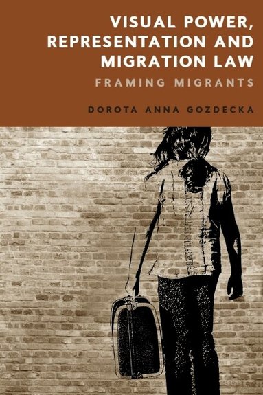 Dorota Gozdecka - Visual Power, Representation and Migration Law, Inbunden