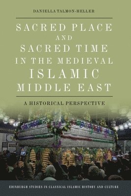 Sacred Place and Sacred Time in the Medieval Islamic Middle East 1