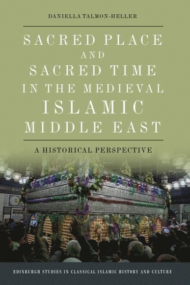 Sacred Place and Sacred Time in the Medieval Islamic Middle East