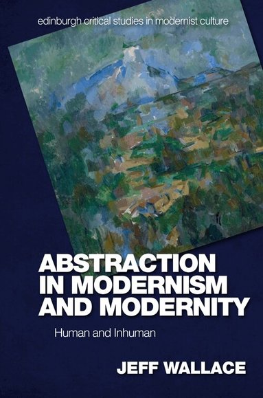 Jeff Wallace - Abstraction in Modernism and Modernity, Inbunden