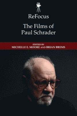 Michelle E. Moore, Brian Brems, College of DuPage) Moore, Michelle E. (Professor, College of DuPage) Brems, Brian (Associate Professor, Michelle E Moore - ReFocus: The Films of Paul Schrader, Häftad
