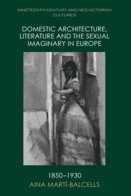 bokomslag Domestic Architecture, Literature and the Sexual Imaginary in Europe, 1850-1930