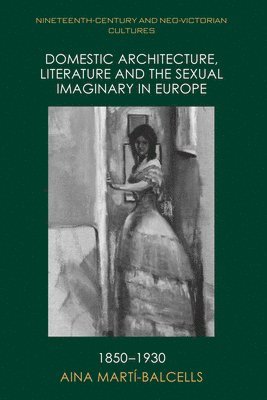 Domestic Architecture, Literature and the Sexual Imaginary in Europe, 1850-1930 1