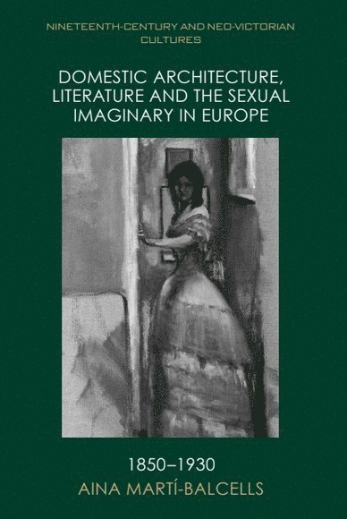 Domestic Architecture, Literature and the Sexual Imaginary in Europe, 1850-1930 1