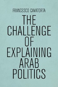 bokomslag The Challenge of Explaining Arab Politics