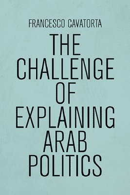 bokomslag The Challenge of Explaining Arab Politics