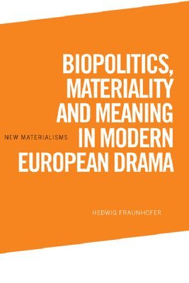 bokomslag Biopolitics, Materiality and Meaning in Modern European Drama