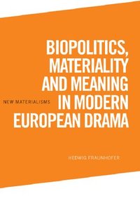 bokomslag Biopolitics, Materiality and Meaning in Modern European Drama