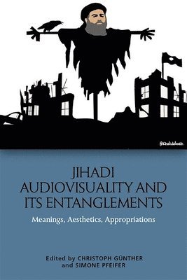 Jihadi Audiovisuality and its Entanglements 1