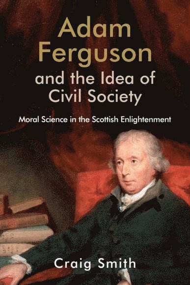 Craig Smith, University of Glasgow) Smith, Craig (Professor of the History of Political Thought - Adam Ferguson and the Idea of Civil Society, Häftad