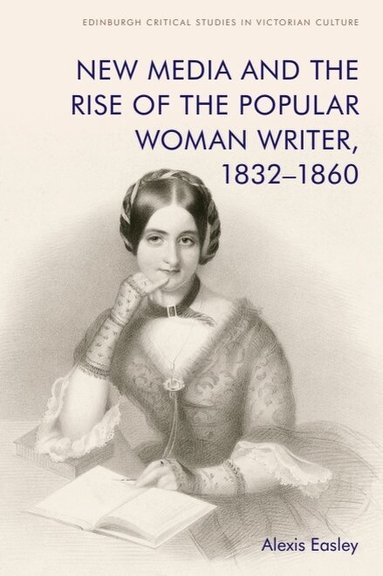 Alexis Easley - New Media and the Rise of the Popular Woman Writer, 1832–1860, Inbunden