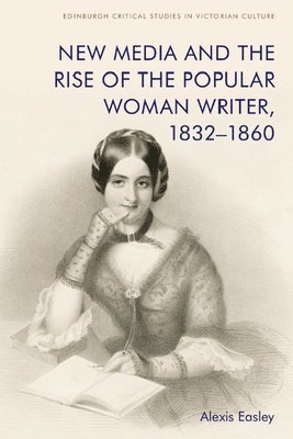 New Media and the Rise of the Popular Woman Writer, 1832 1860 1
