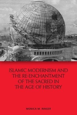 bokomslag Islamic Modernism and the Re-Enchantment of the Sacred in the Age of History