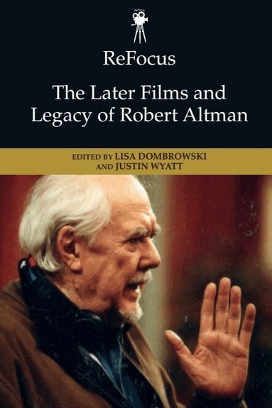 Lisa Dombrowski, Justin Wyatt - Refocus: The Later Films and Legacy of Robert Altman, Inbunden