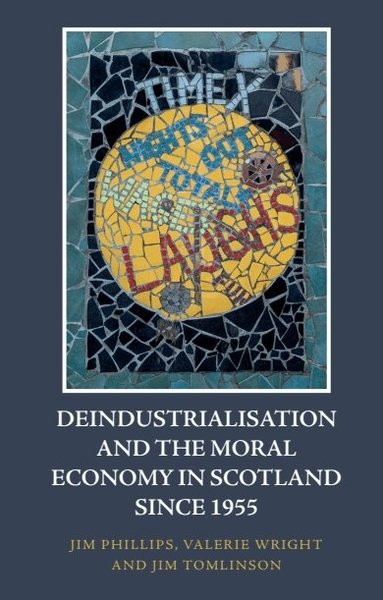Jim Phillips, Valerie Wright, Jim Tomlinson - Deindustrialisation and the Moral Economy in Scotland since 1955, Inbunden