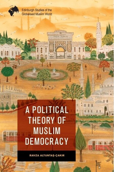 Ravza Altuntaş-Çakır - Political Theory of Muslim Democracy, Inbunden