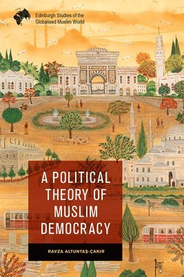 Ravza Altuntaş-Çakır, Istanbul Sabahattin Zaim University) Altuntas-Cakir, Ravza (Assistant Professor, Ravza Altunta&#351;-Çak&#305;r, Ravza Altuntas-Cakir - Political Theory of Muslim Democracy, Inbunden