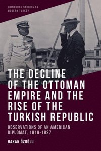 bokomslag The Decline of the Ottoman Empire and the Rise of the Turkish Republic