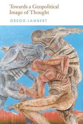 Gregg Lambert, Syracuse University) Lambert, Gregg (Dean's Professor of Humanities - Towards a Geopolitical Image of Thought, Inbunden
