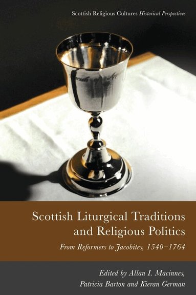 Allan I. Macinnes, Patricia Barton, Kieran German - Scottish Liturgical Traditions and Religious Politics, Inbunden