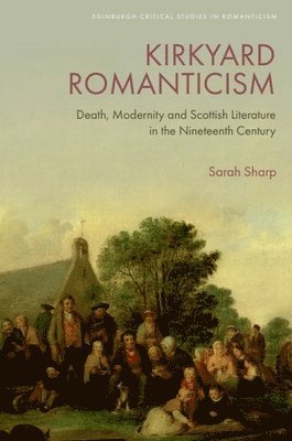 Sarah Sharp, University of Aberdeen) Sharp, Sarah (Lecturer in Scottish Literature - Kirkyard Romanticism, Inbunden