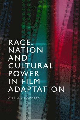 Gillian Roberts, University of Nottingham) Roberts, Gillian (Professor of Contemporary Literature and Culture - Race, Nation and Cultural Power in Film Adaptation, Häftad